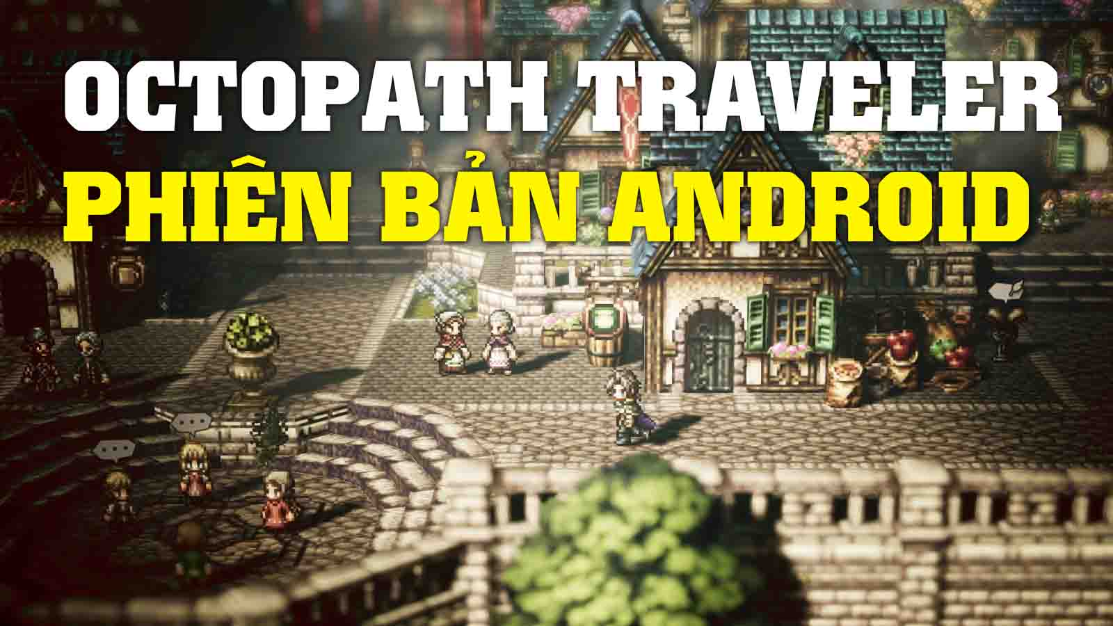 Octopath Traveler : Phiên Bản Android 